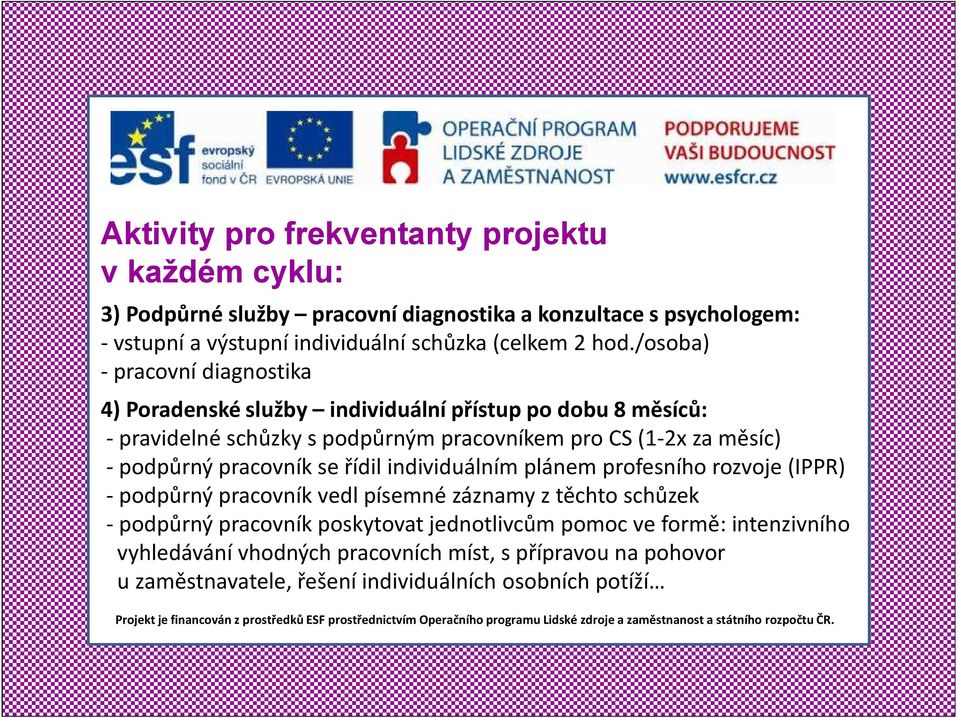 /osoba) - pracovní diagnostika 4) Poradenské služby individuální přístup po dobu 8 měsíců: - pravidelné schůzky s podpůrným pracovníkem pro CS (1-2x za měsíc) -