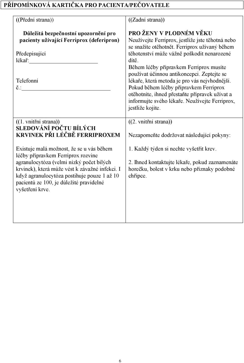 která může vést k závažné infekci. I když agranulocytóza postihuje pouze 1 až 10 pacientů ze 100, je důležité pravidelné vyšetření krve.