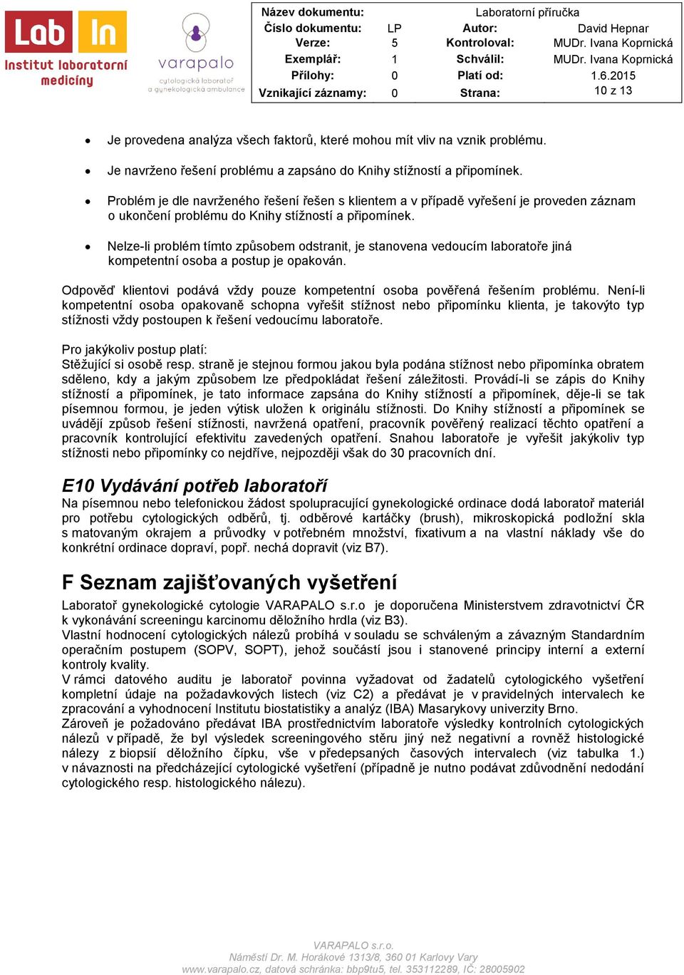 Nelze-li problém tímto způsobem odstranit, je stanovena vedoucím laboratoře jiná kompetentní osoba a postup je opakován.