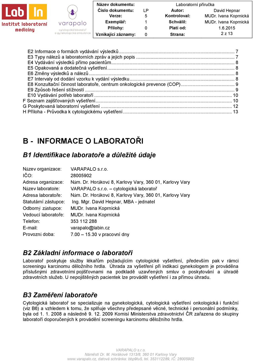 .. 9 E9 Způsob řešení stížností... 9 E10 Vydávání potřeb laboratoří... 10 F Seznam zajišťovaných vyšetření... 10 G Poskytovaná laboratorní vyšetření... 12 H Příloha - Průvodka k cytologickému vyšetření.