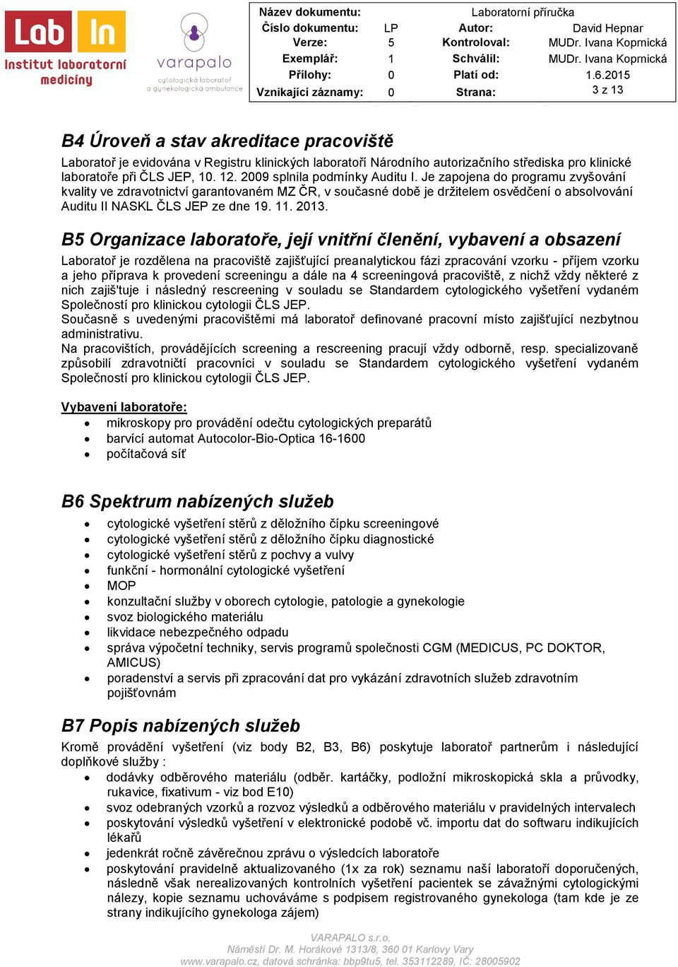 Je zapojena do programu zvyšování kvality ve zdravotnictví garantovaném MZ ČR, v současné době je držitelem osvědčení o absolvování Auditu II NASKL ČLS JEP ze dne 19. 11. 2013.