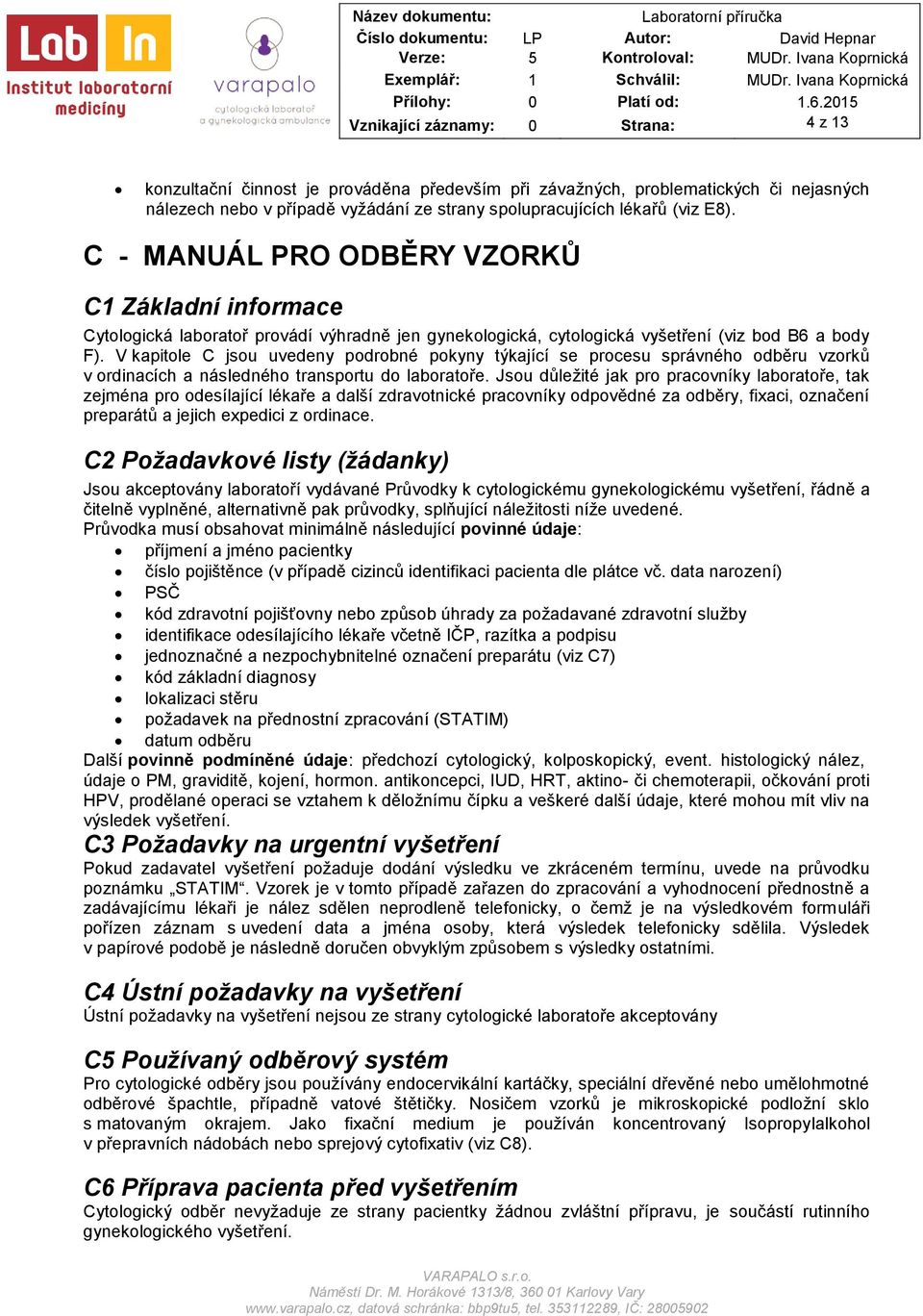 V kapitole C jsou uvedeny podrobné pokyny týkající se procesu správného odběru vzorků v ordinacích a následného transportu do laboratoře.