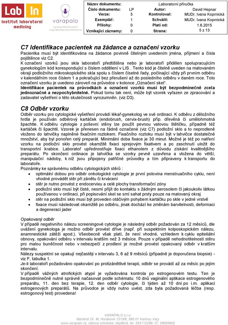 Tento kód je čitelně uveden na matovaném okraji podložního mikroskopického skla spolu s číslem číselné řady, počínající vždy při prvním odběru v kalendářním roce číslem 1 a pokračující bez přerušení