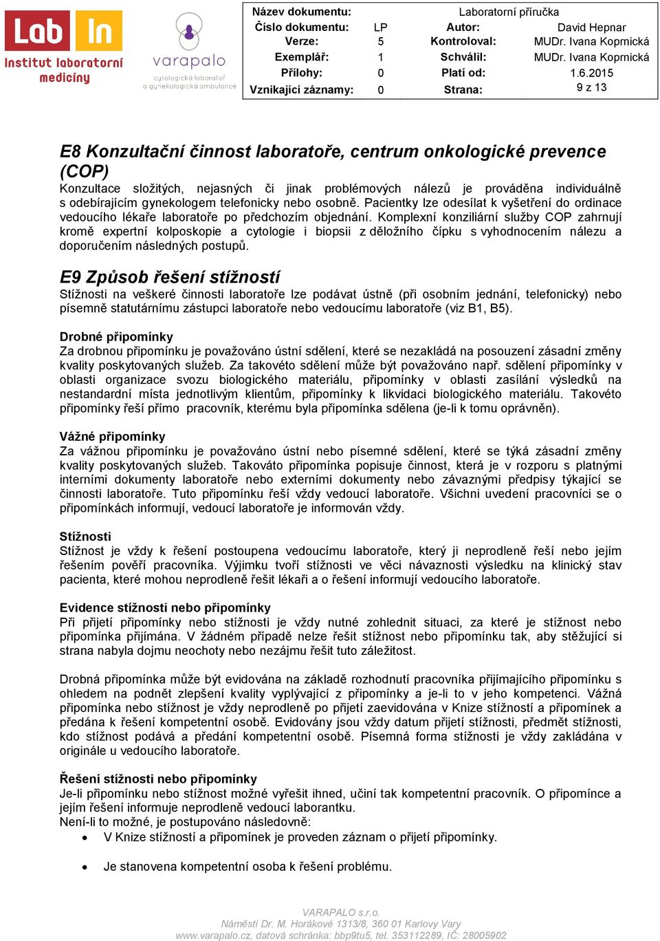 Komplexní konziliární služby COP zahrnují kromě expertní kolposkopie a cytologie i biopsii z děložního čípku s vyhodnocením nálezu a doporučením následných postupů.