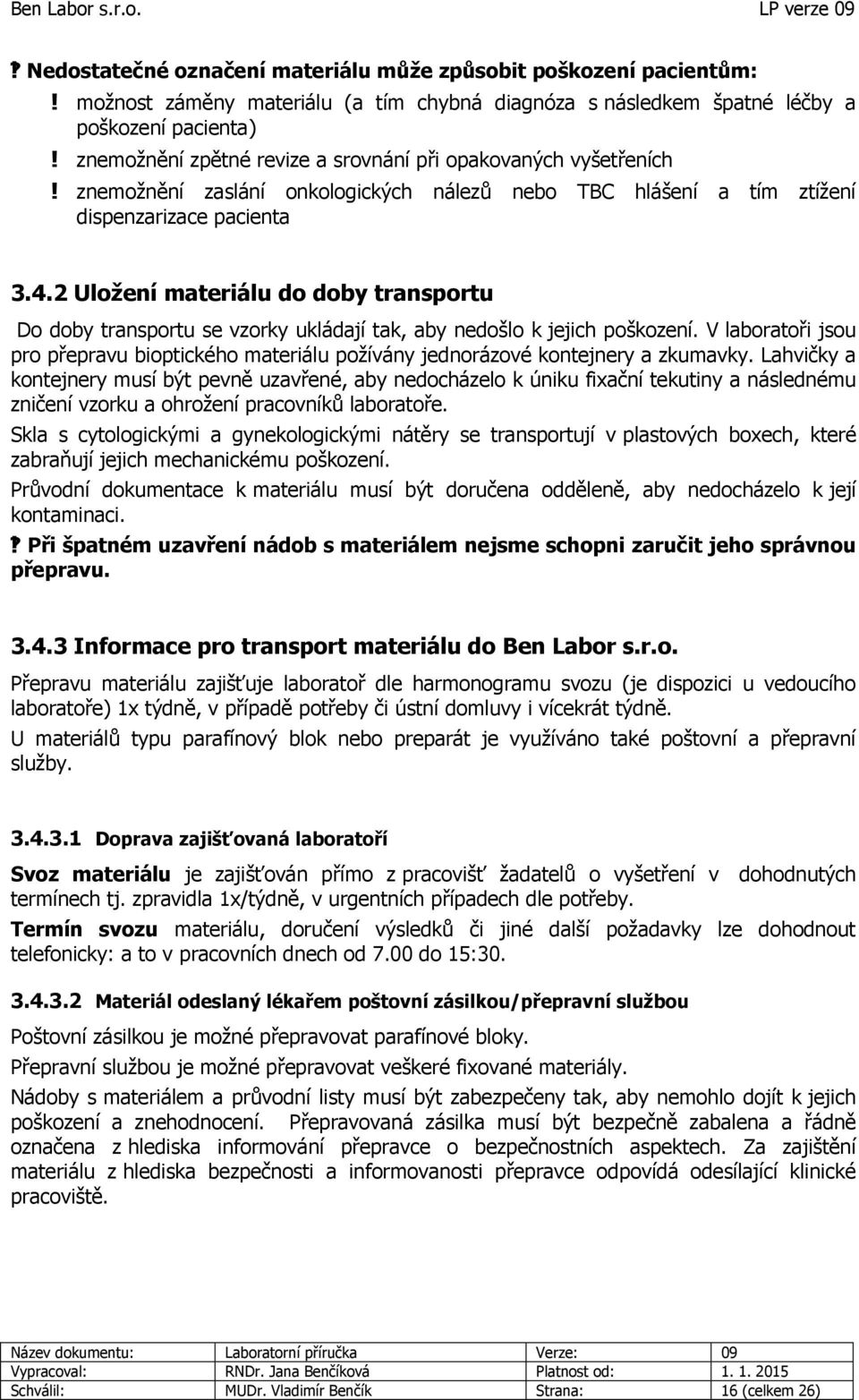 2 Uložení materiálu do doby transportu Do doby transportu se vzorky ukládají tak, aby nedošlo k jejich poškození.