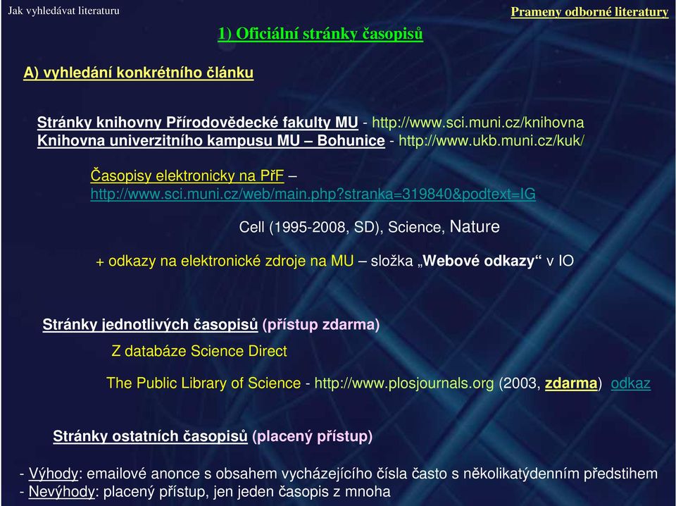 stranka=319840&podtext=ig Cell (1995-2008, SD), Science, Nature + odkazy na elektronické zdroje na MU složka Webové odkazy v IO Stránky jednotlivých časopisů (přístup zdarma) Z databáze Science