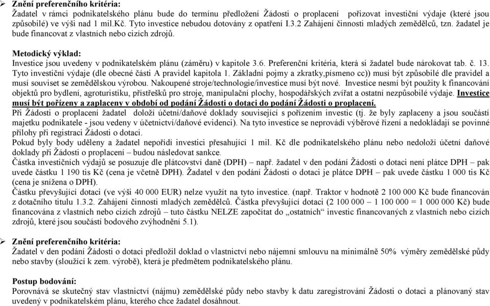 Investice jsou uvedeny v podnikatelském plánu (záměru) v kapitole 3.6. Preferenční kritéria, která si žadatel bude nárokovat tab. č. 13. Tyto investiční výdaje (dle obecné části A pravidel kapitola 1.