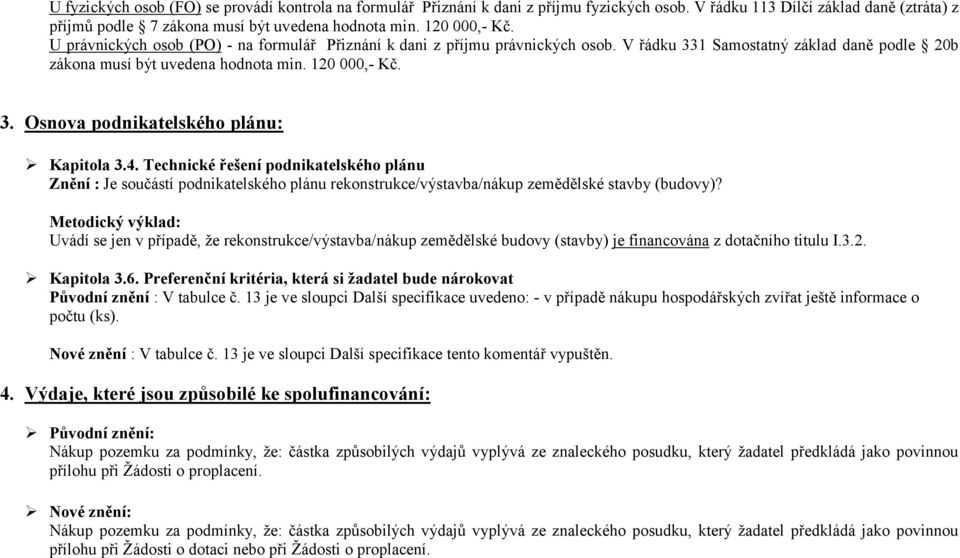 4. Technické řešení podnikatelského plánu Znění : Je součástí podnikatelského plánu rekonstrukce/výstavba/nákup zemědělské stavby (budovy)?