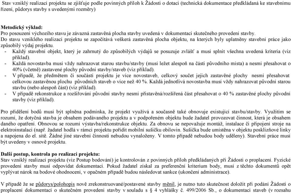 Do stavu vzniklého realizací projektu se započítává veškerá zastavěná plocha objektu, na kterých byly uplatněny stavební práce jako způsobilý výdaj projektu.