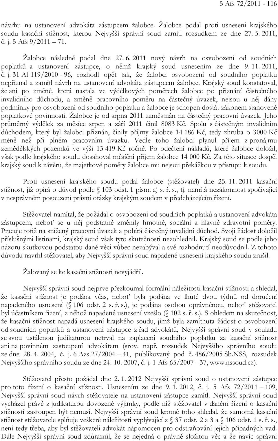 31 Af 119/2010-96, rozhodl opět tak, že žalobci osvobození od soudního poplatku nepřiznal a zamítl návrh na ustanovení advokáta zástupcem žalobce.