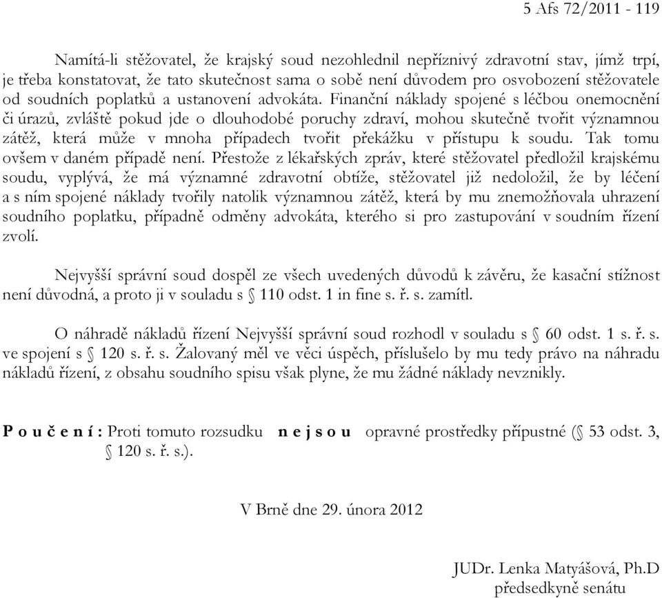 Finanční náklady spojené s léčbou onemocnění či úrazů, zvláště pokud jde o dlouhodobé poruchy zdraví, mohou skutečně tvořit významnou zátěž, která může v mnoha případech tvořit překážku v přístupu k