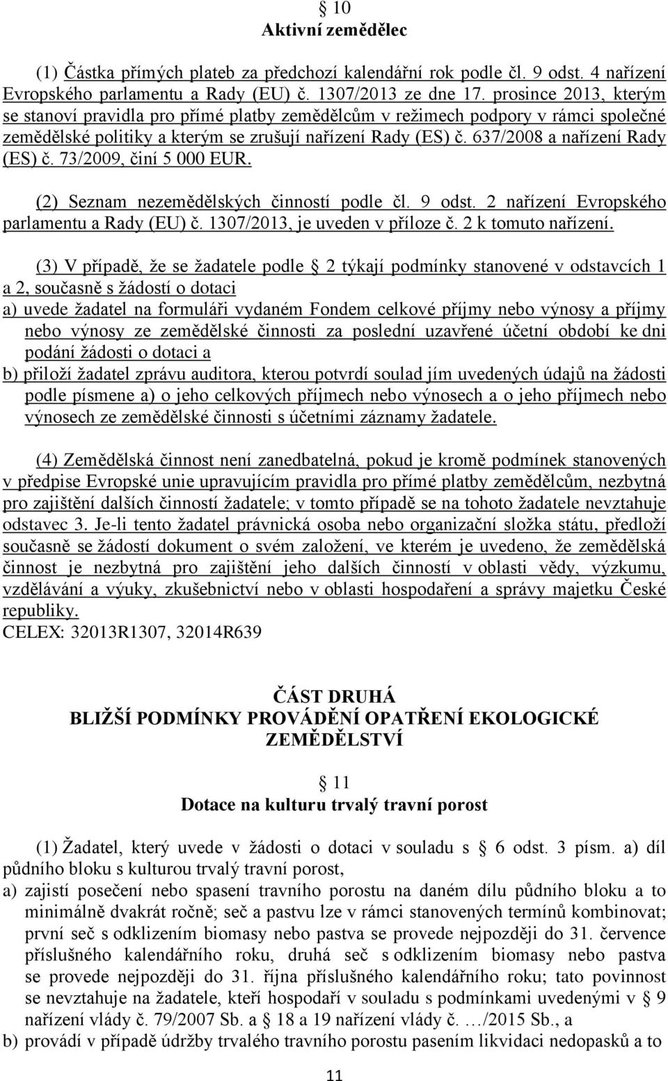 73/2009, činí 5 000 EUR. (2) Seznam nezemědělských činností podle čl. 9 odst. 2 nařízení Evropského parlamentu a Rady (EU) č. 1307/2013, je uveden v příloze č. 2 k tomuto nařízení.