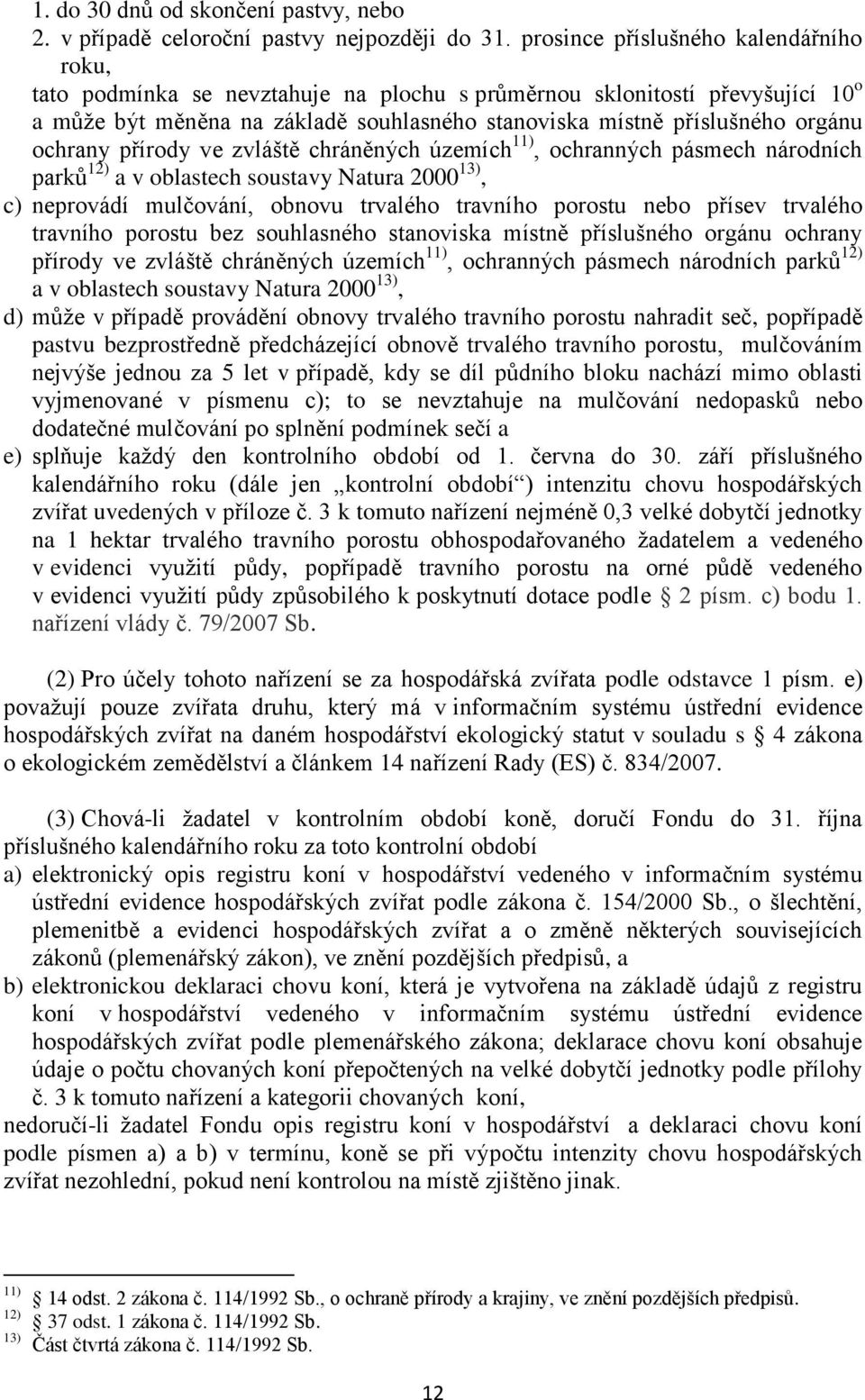 ochrany přírody ve zvláště chráněných územích 11), ochranných pásmech národních parků 12) a v oblastech soustavy Natura 2000 13), c) neprovádí mulčování, obnovu trvalého travního porostu nebo přísev