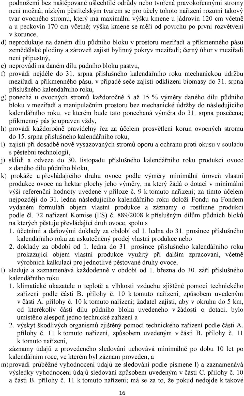 a příkmenného pásu zemědělské plodiny a zároveň zajistí bylinný pokryv meziřadí; černý úhor v meziřadí není přípustný, e) neprovádí na daném dílu půdního bloku pastvu, f) provádí nejdéle do 31.