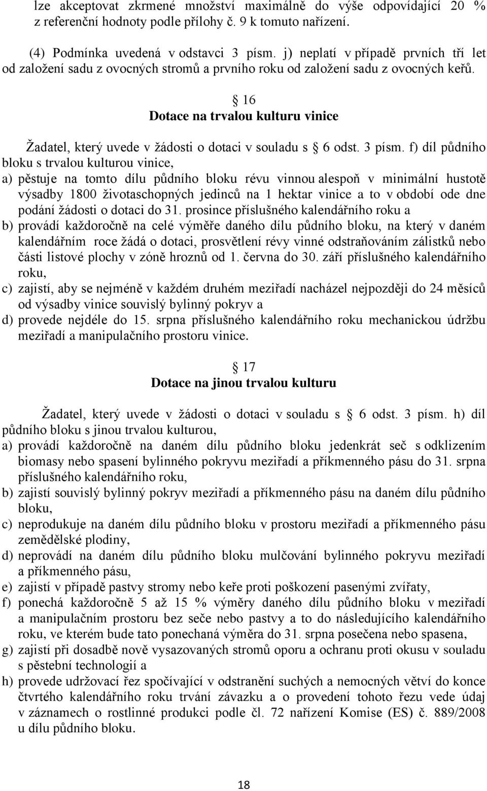 16 Dotace na trvalou kulturu vinice Žadatel, který uvede v žádosti o dotaci v souladu s 6 odst. 3 písm.