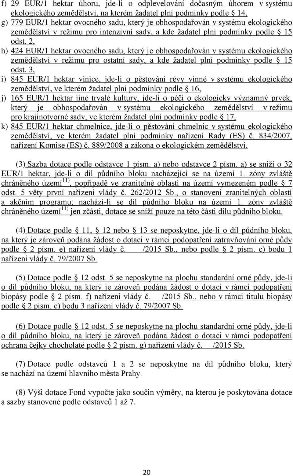 2, h) 424 EUR/1 hektar ovocného sadu, který je obhospodařován v systému ekologického zemědělství v režimu pro ostatní sady, a kde žadatel plní podmínky podle 15 odst.