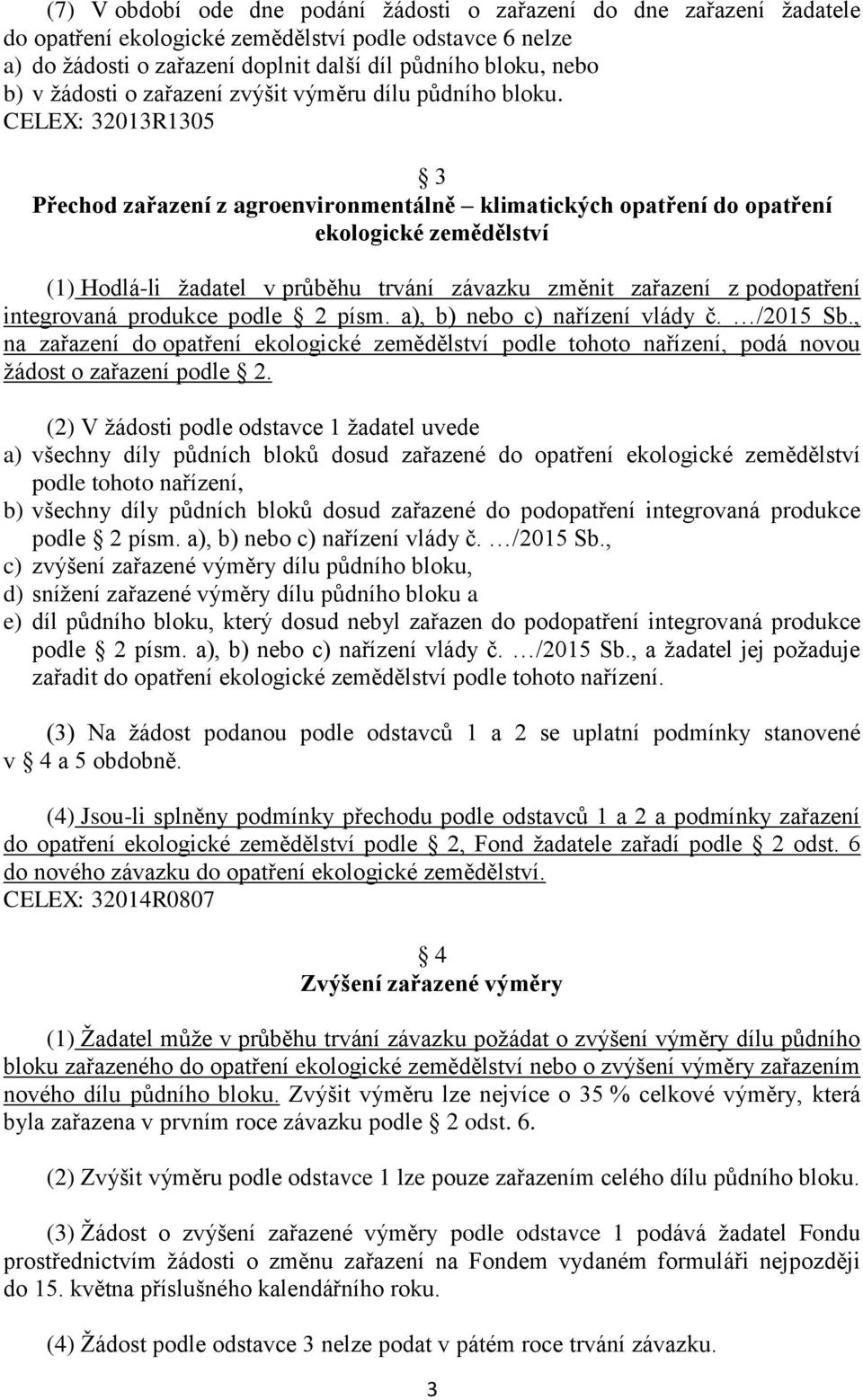 CELEX: 32013R1305 3 Přechod zařazení z agroenvironmentálně klimatických opatření do opatření ekologické zemědělství (1) Hodlá-li žadatel v průběhu trvání závazku změnit zařazení z podopatření