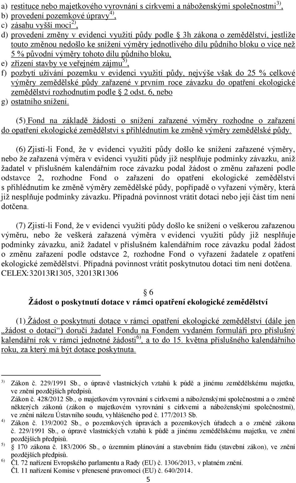 f) pozbytí užívání pozemku v evidenci využití půdy, nejvýše však do 25 % celkové výměry zemědělské půdy zařazené v prvním roce závazku do opatření ekologické zemědělství rozhodnutím podle 2 odst.