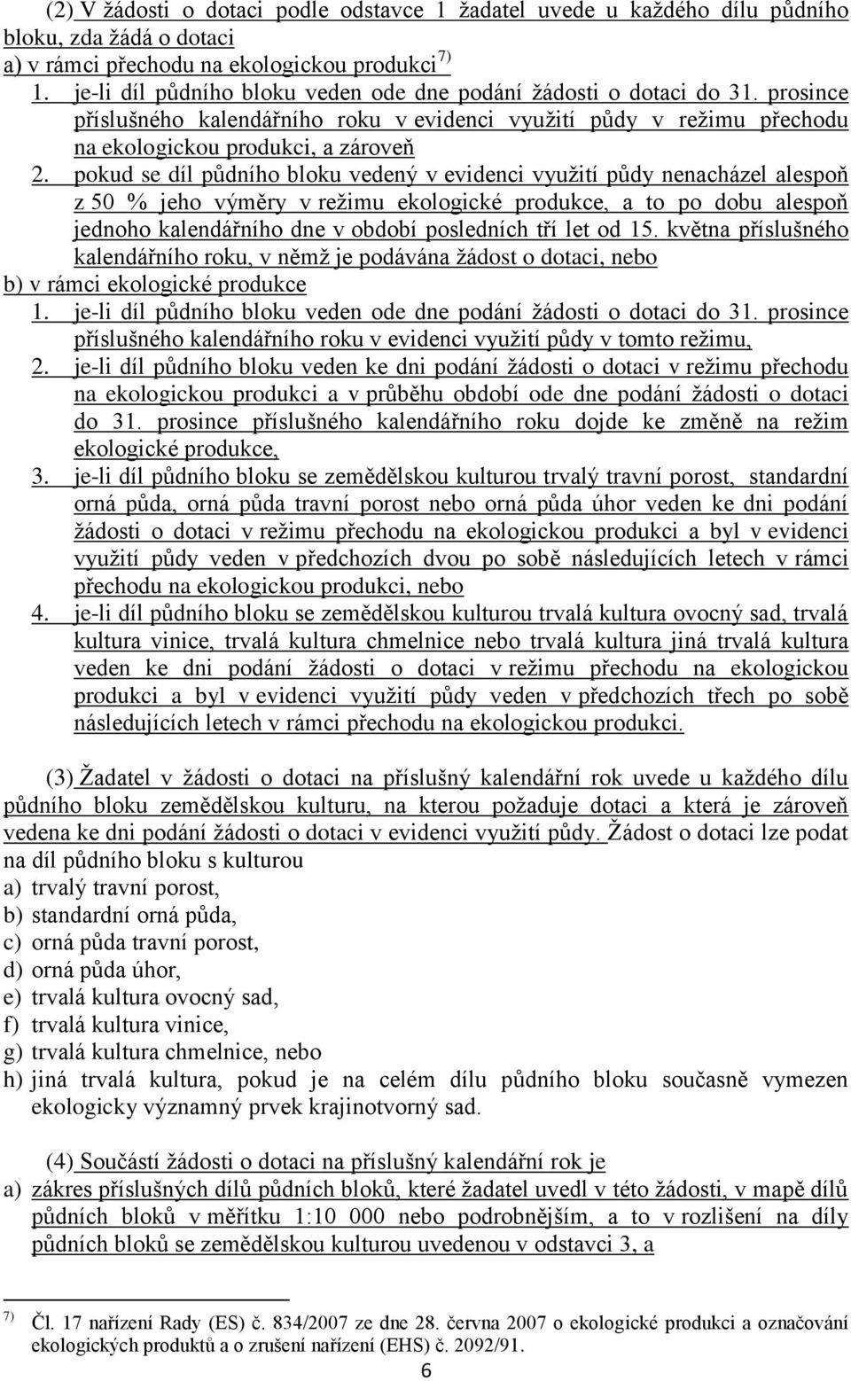 pokud se díl půdního bloku vedený v evidenci využití půdy nenacházel alespoň z 50 % jeho výměry v režimu ekologické produkce, a to po dobu alespoň jednoho kalendářního dne v období posledních tří let