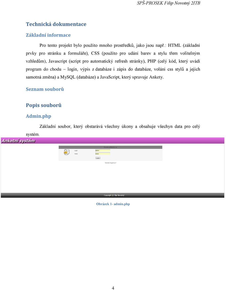 refresh stránky), PHP (celý kód, který uvádí program do chodu login, výpis z databáze i zápis do databáze, volání css stylů a jejich samotná změna) a
