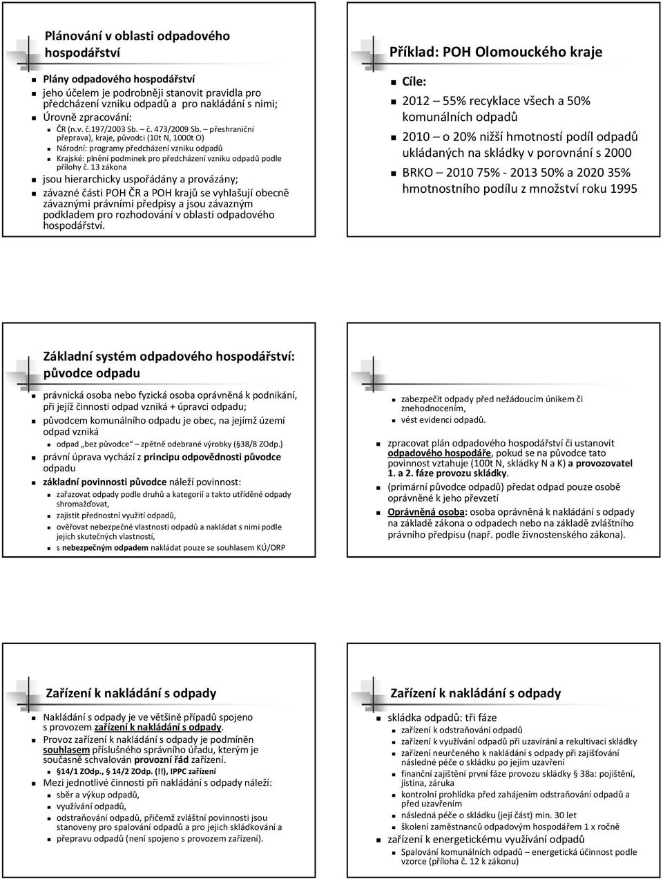 13 zákona jsou hierarchicky uspořádány a provázány; závaznéčásti POH ČR a POH krajůse vyhlašujíobecně závaznými právními předpisy a jsou závazným podkladem pro rozhodovánívoblasti odpadového