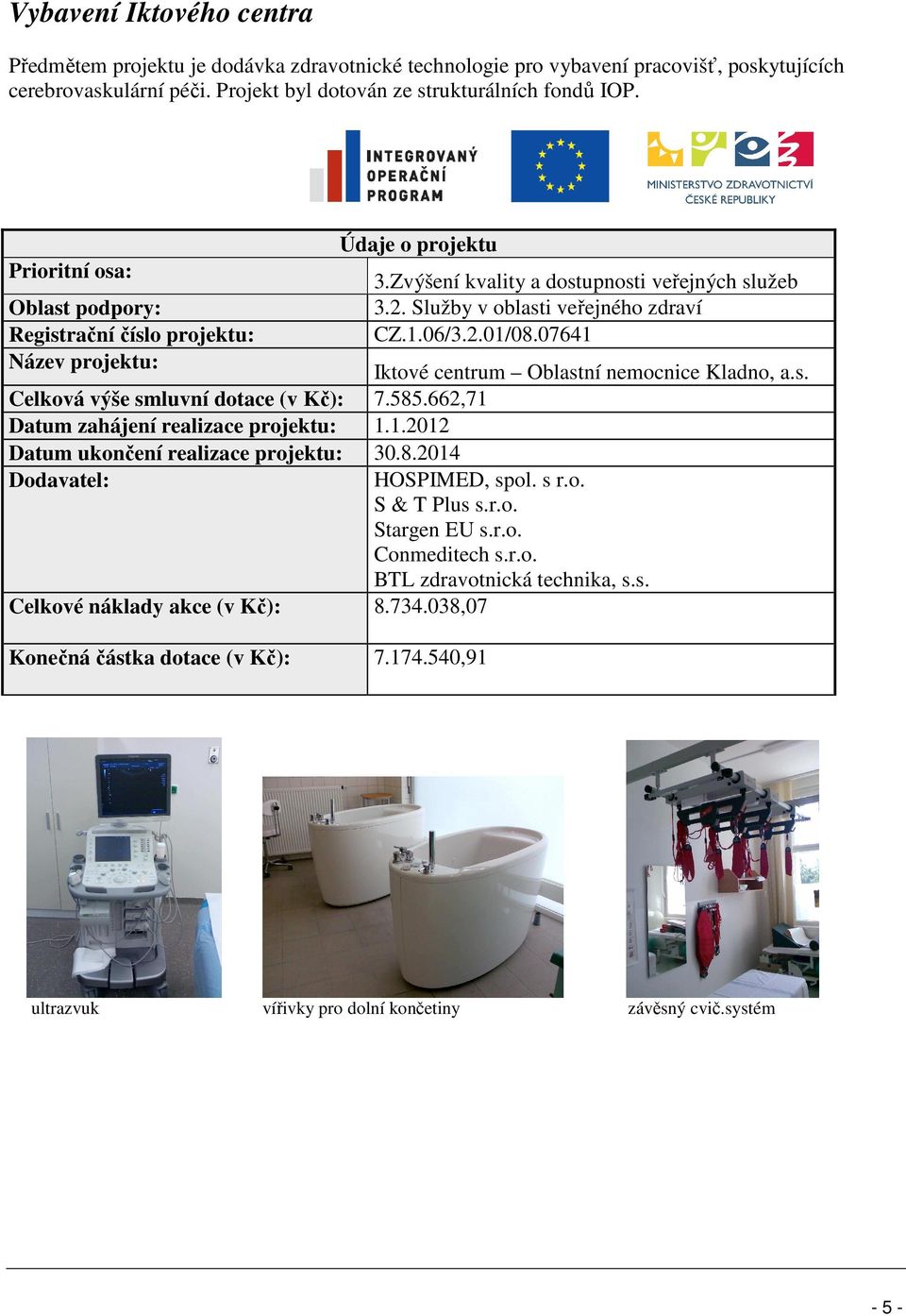 07641 Iktové centrum Oblastní nemocnice Kladno, a.s. Celková výše smluvní dotace (v Kč): 7.585.662,71 Datum zahájení realizace projektu: 1.1.2012 Datum ukončení realizace projektu: 30.8.2014 HOSPIMED, spol.