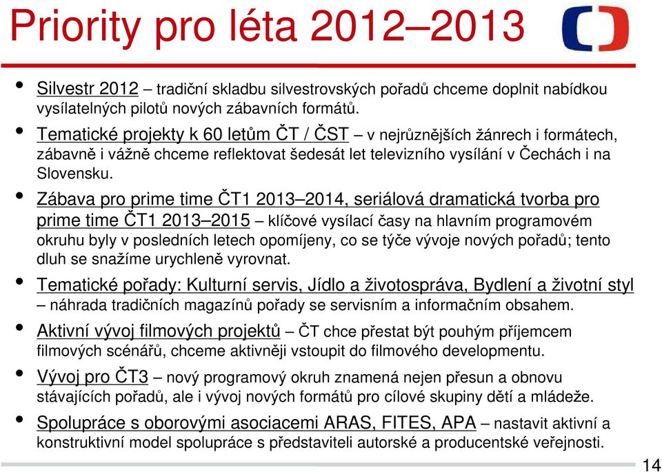 Zábava pro prime time ČT1 2013 2014, seriálová dramatická tvorba pro prime time ČT1 2013 2015 klíčové vysílací časy na hlavním programovém okruhu byly v posledních letech opomíjeny, co se týče vývoje