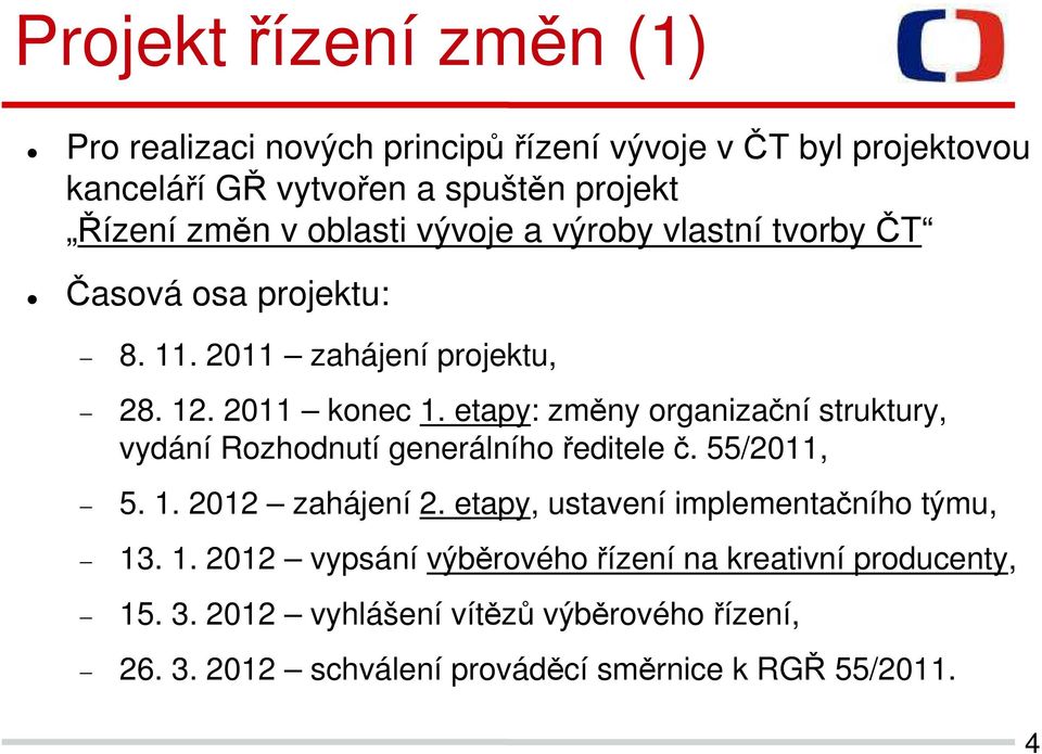 etapy: změny organizační struktury, vydání Rozhodnutí generálního ředitele č. 55/2011, 5. 1. 2012 zahájení 2.