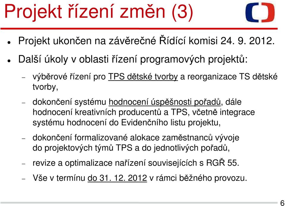 hodnocení úspěšnosti pořadů, dále hodnocení kreativních producentů a TPS, včetně integrace systému hodnocení do Evidenčního listu projektu,