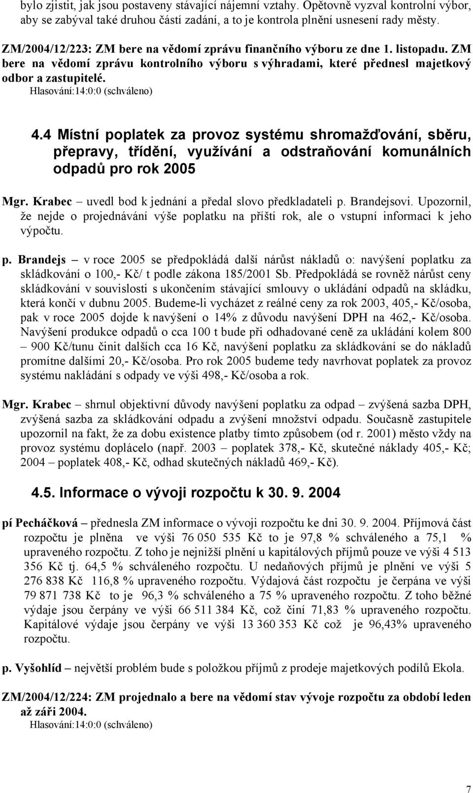 4 Místní poplatek za provoz systému shromažďování, sběru, přepravy, třídění, využívání a odstraňování komunálních odpadů pro rok 2005 Mgr. Krabec uvedl bod k jednání a předal slovo předkladateli p.