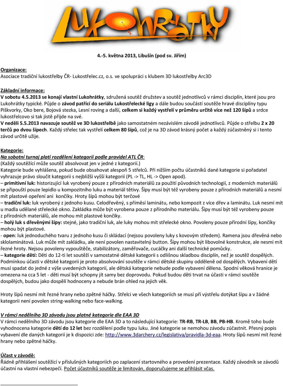 určitě více než 120 šípů a srdce lukostřelcovo si tak jistě přijde na své. V neděli 5.5.2013 navazuje soutěž ve 3D lukostřelbě jako samostatném nezávislém závodě jednotlivců.
