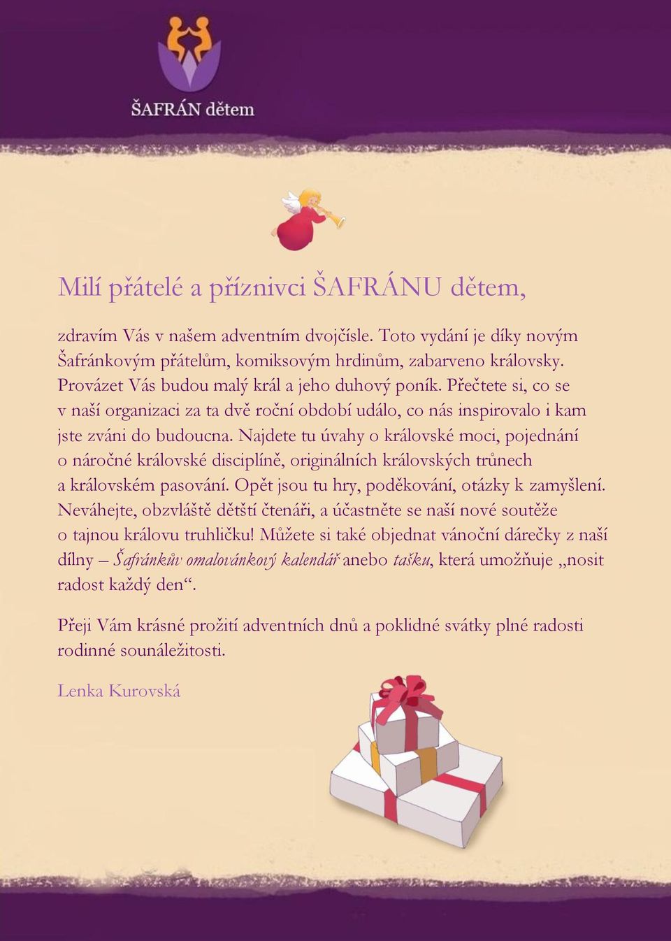 Najdete tu úvahy o královské moci, pojednání o náročné královské disciplíně, originálních královských trůnech a královském pasování. Opět jsou tu hry, poděkování, otázky k zamyšlení.
