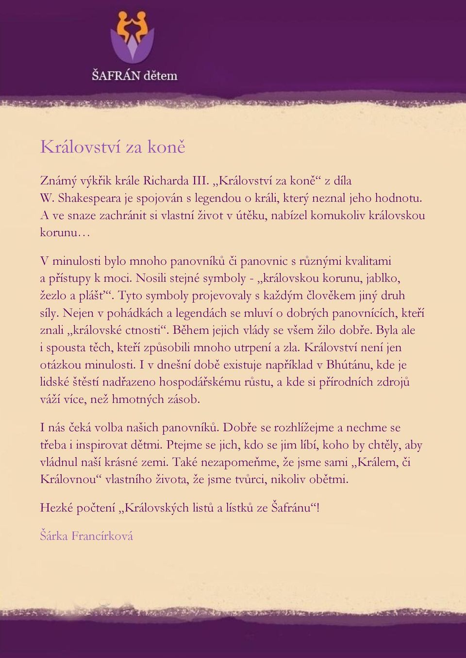 Nosili stejné symboly - královskou korunu, jablko, žezlo a plášť. Tyto symboly projevovaly s každým člověkem jiný druh síly.