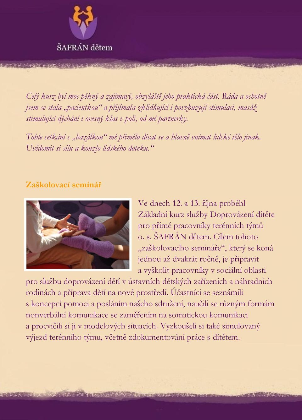 Tohle setkání s bazálkou mě přimělo dívat se a hlavně vnímat lidské tělo jinak. Uvědomit si sílu a kouzlo lidského doteku. Zaškolovací seminář Ve dnech 12. a 13.