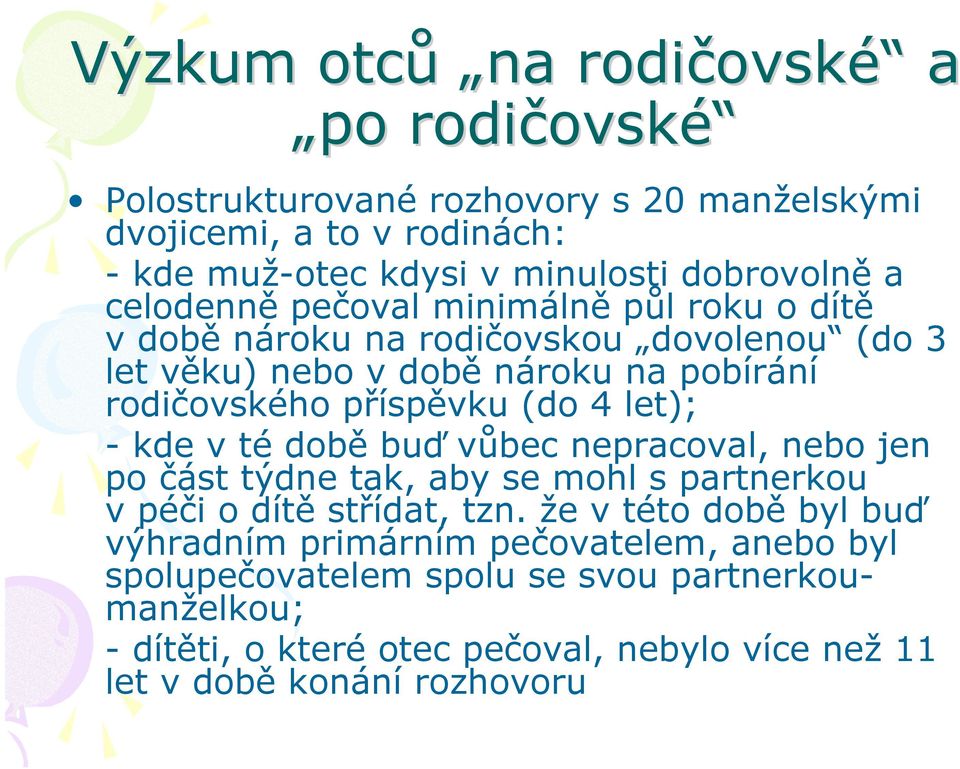 let); - kde v té době buď vůbec nepracoval, nebo jen po část týdne tak, aby se mohl s partnerkou vpéči o dítě střídat, tzn.