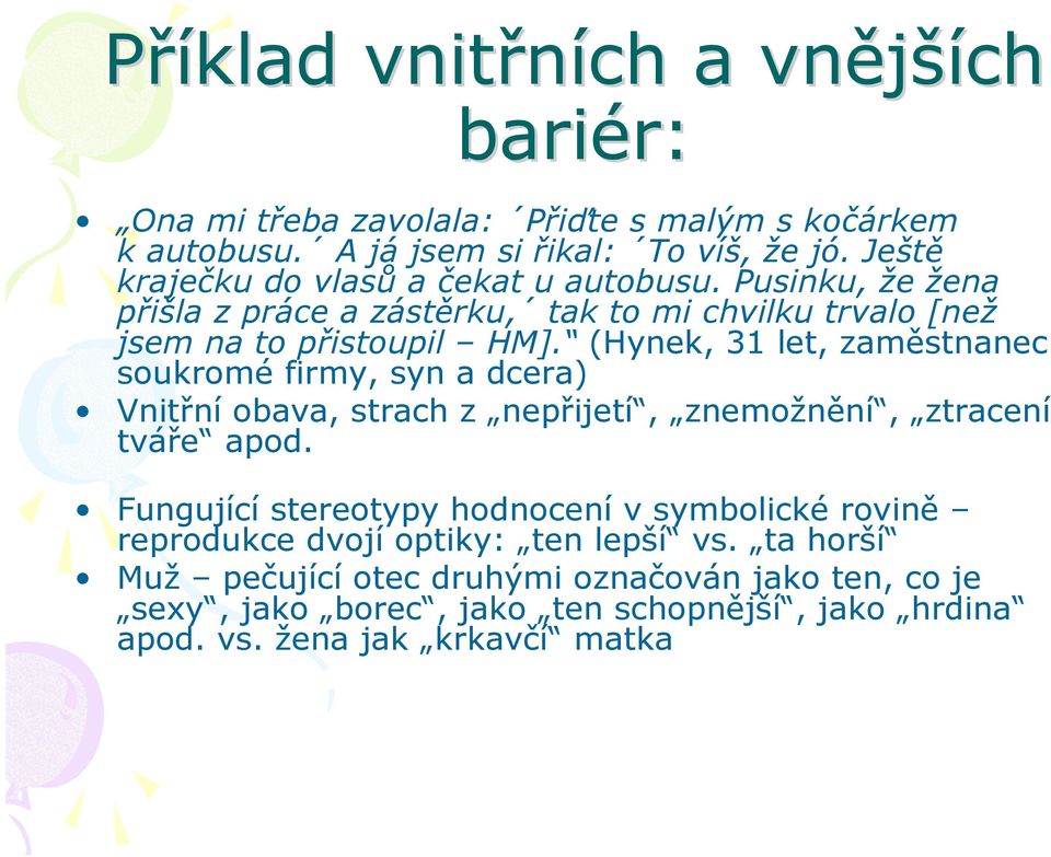 (Hynek, 31 let, zaměstnanec soukromé firmy, syn a dcera) Vnitřní obava, strach z nepřijetí, znemožnění, ztracení tváře apod.