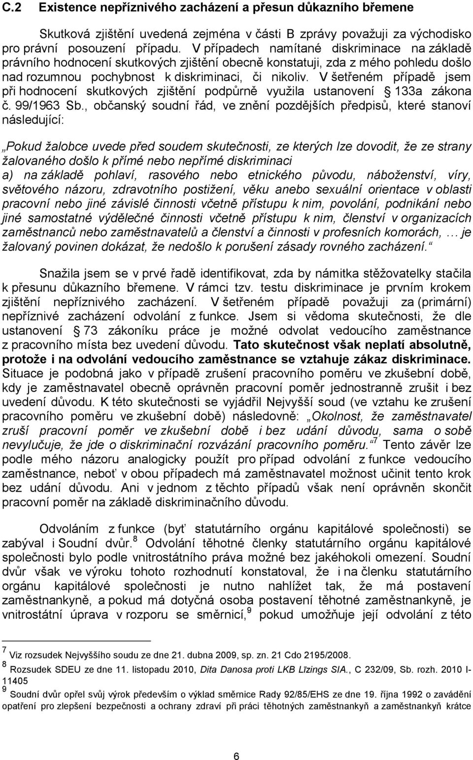 V šetřeném případě jsem při hodnocení skutkových zjištění podpůrně využila ustanovení 133a zákona č. 99/1963 Sb.