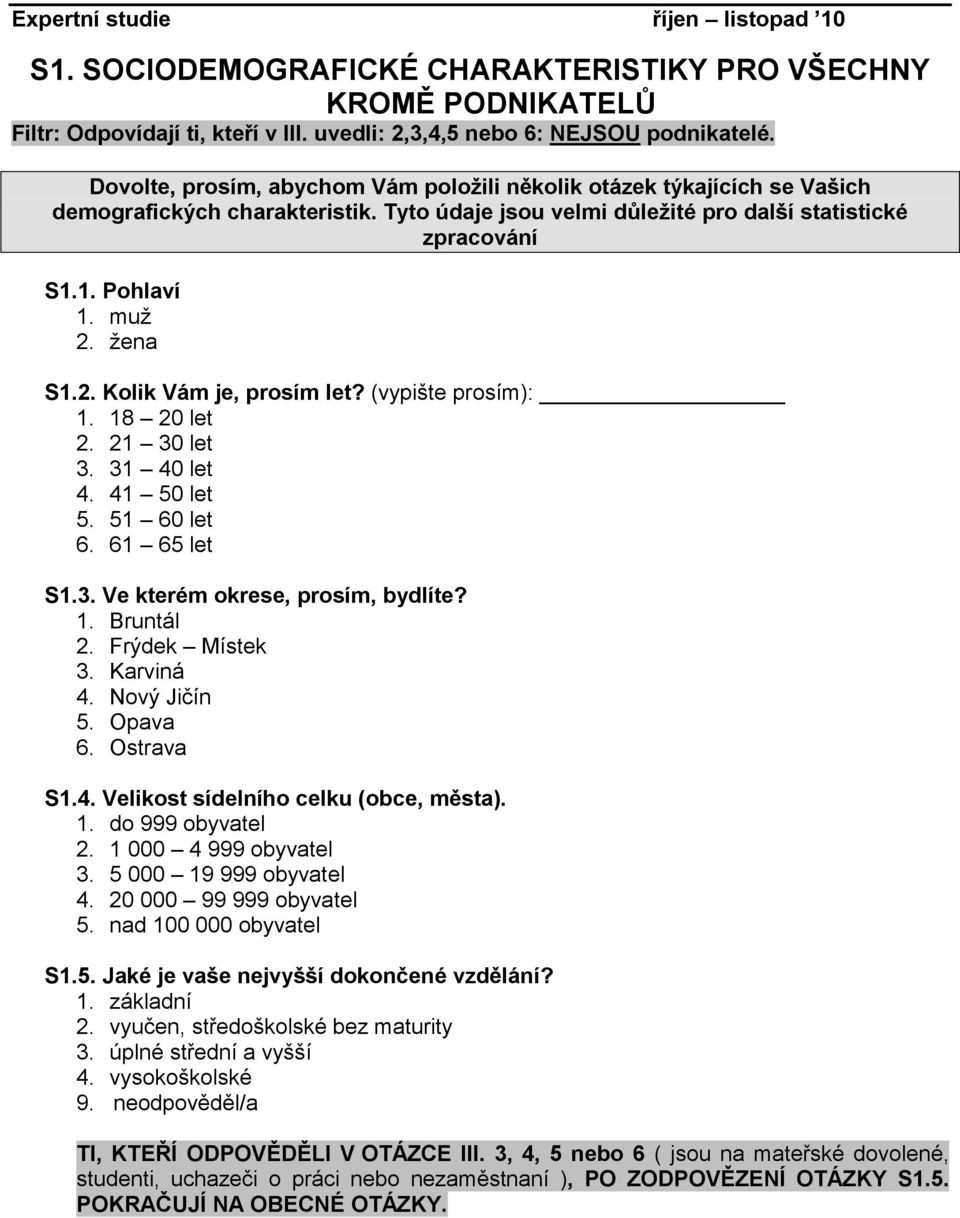 žena S1.2. Kolik Vám je, prosím let? (vypište prosím): 1. 18 20 let 2. 21 30 let 3. 31 40 let 4. 41 50 let 5. 51 60 let 6. 61 65 let S1.3. Ve kterém okrese, prosím, bydlíte? 1. Bruntál 2.