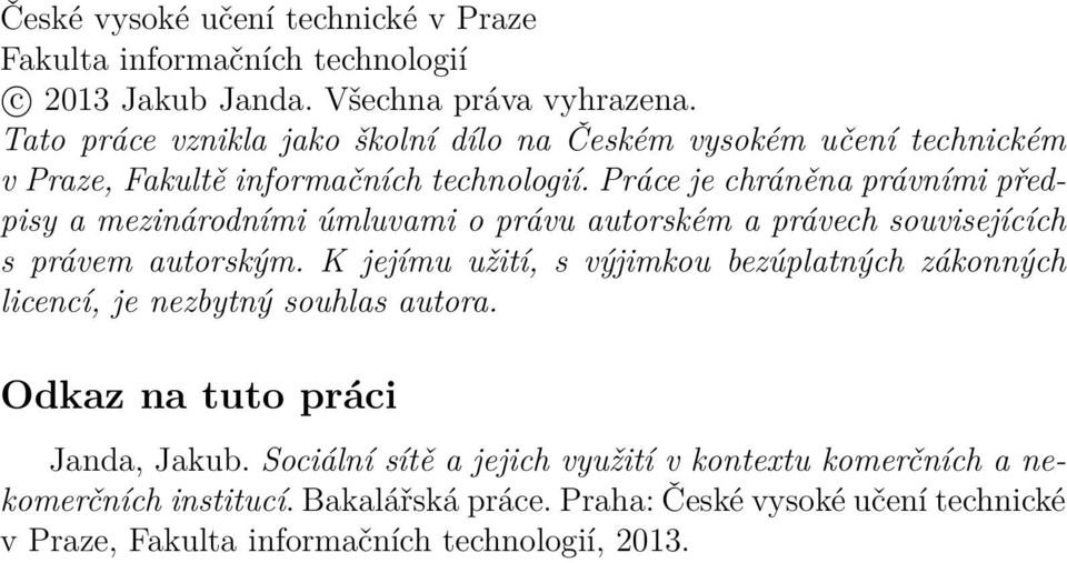 Práce je chráněna právními předpisy a mezinárodními úmluvami o právu autorském a právech souvisejících s právem autorským.