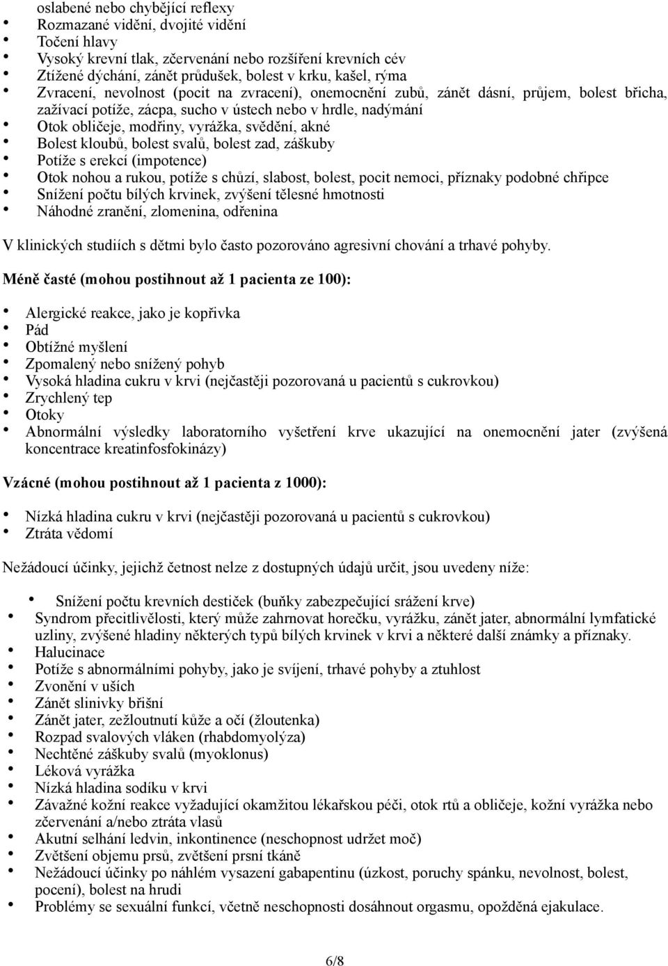 akné Bolest kloubů, bolest svalů, bolest zad, záškuby Potíže s erekcí (impotence) Otok nohou a rukou, potíže s chůzí, slabost, bolest, pocit nemoci, příznaky podobné chřipce Snížení počtu bílých