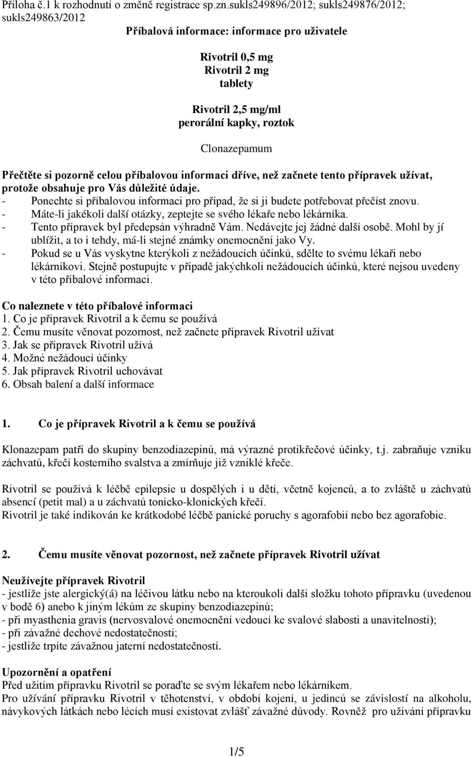 Přečtěte si pozorně celou příbalovou informaci dříve, než začnete tento přípravek užívat, protože obsahuje pro Vás důležité údaje.