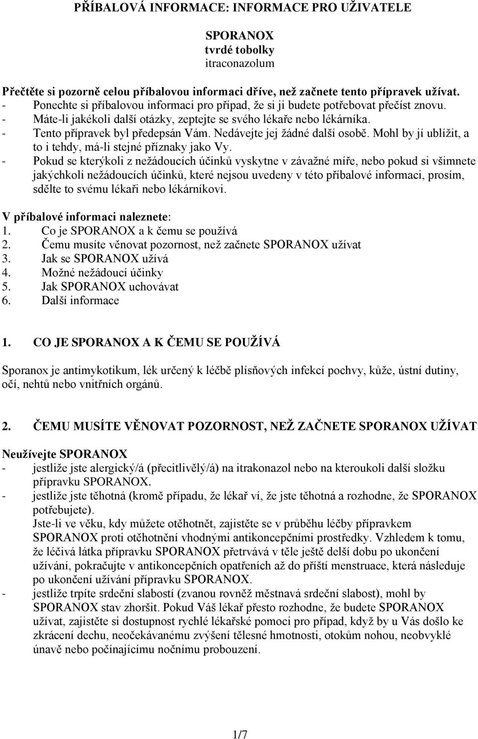 Nedávejte jej žádné další osobě. Mohl by jí ublížit, a to i tehdy, má-li stejné příznaky jako Vy.