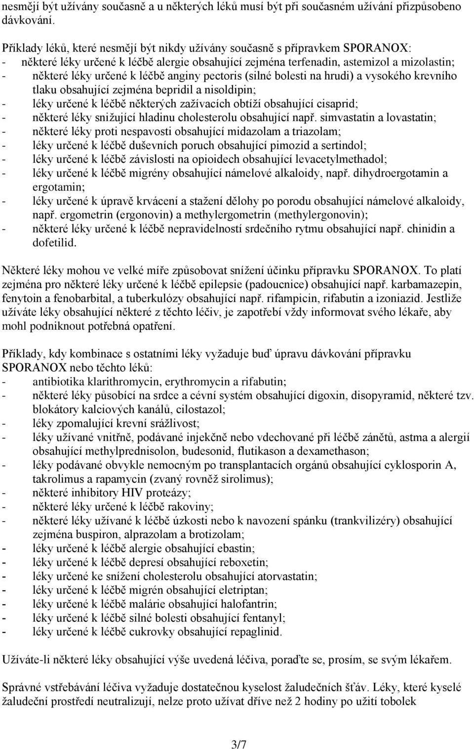 léčbě anginy pectoris (silné bolesti na hrudi) a vysokého krevního tlaku obsahující zejména bepridil a nisoldipin; - léky určené k léčbě některých zažívacích obtíží obsahující cisaprid; - některé