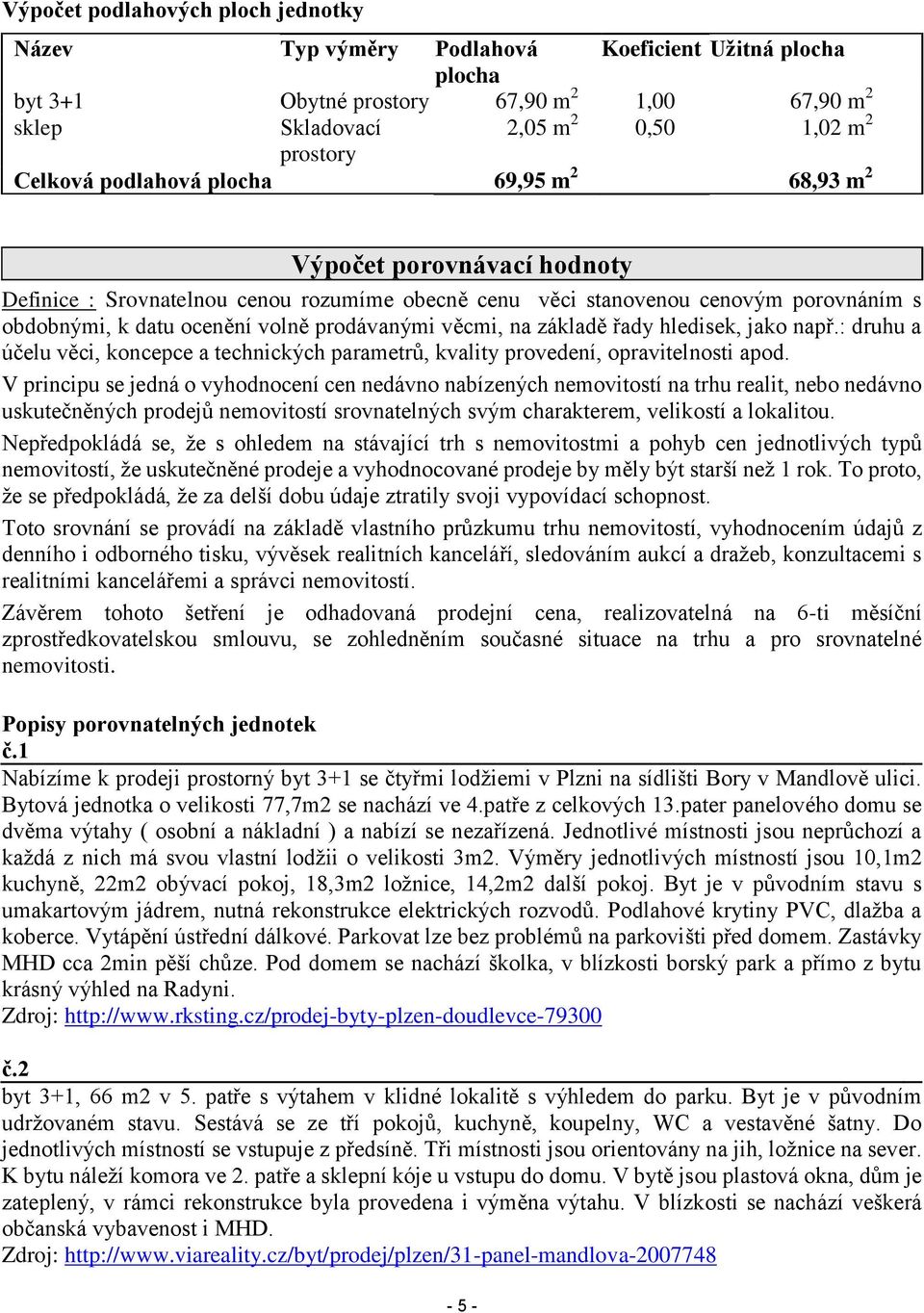 věcmi, na základě řady hledisek, jako např.: druhu a účelu věci, koncepce a technických parametrů, kvality provedení, opravitelnosti apod.