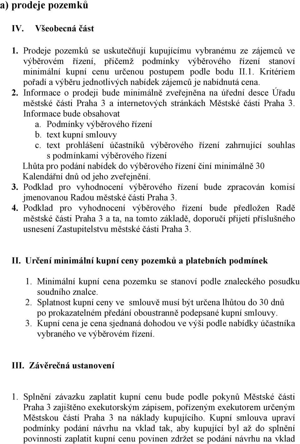 Kritériem pořadí a výběru jednotlivých nabídek zájemců je nabídnutá cena. 2.