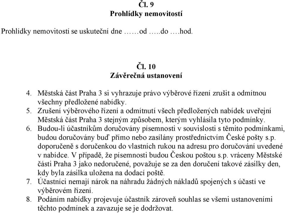 Zrušení výběrového řízení a odmítnutí všech předložených nabídek uveřejní Městská část Praha 3 stejným způsobem, kterým vyhlásila tyto podmínky. 6.