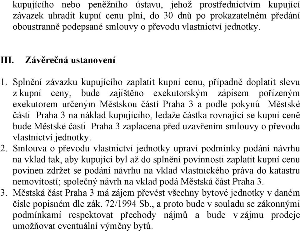 Splnění závazku kupujícího zaplatit kupní cenu, případně doplatit slevu z kupní ceny, bude zajištěno exekutorským zápisem pořízeným exekutorem určeným Městskou částí Praha 3 a podle pokynů Městské