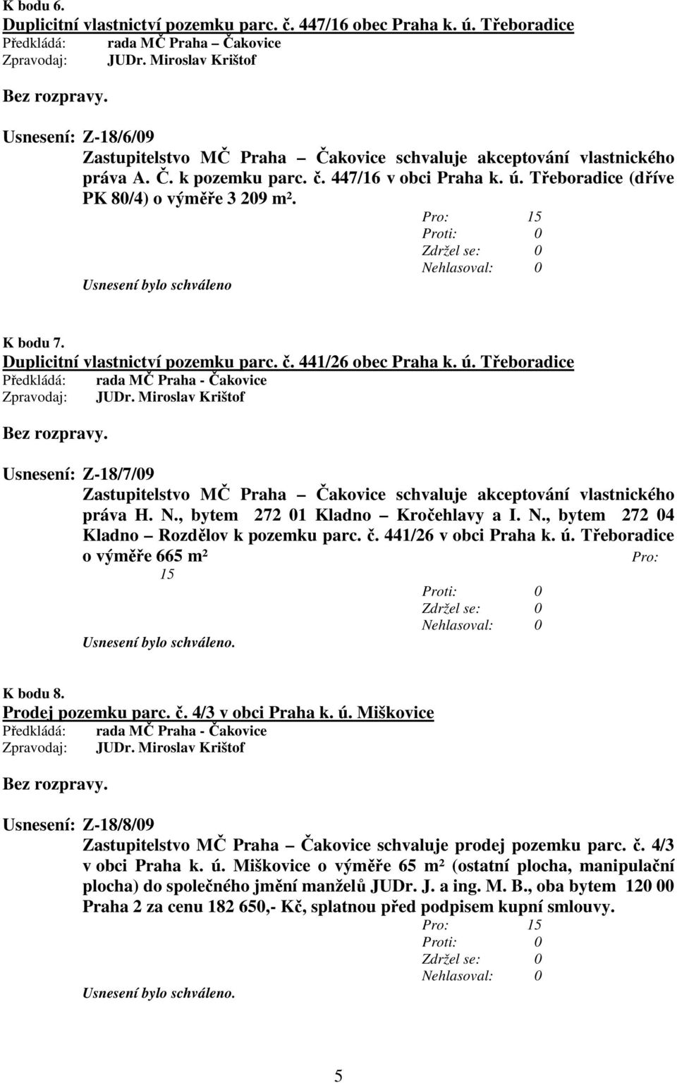 Třeboradice (dříve PK 80/4) o výměře 3 209 m². Usnesení bylo schváleno K bodu 7. Duplicitní vlastnictví pozemku parc. č. 441/26 obec Praha k. ú. Třeboradice rada MČ Praha - Čakovice JUDr.