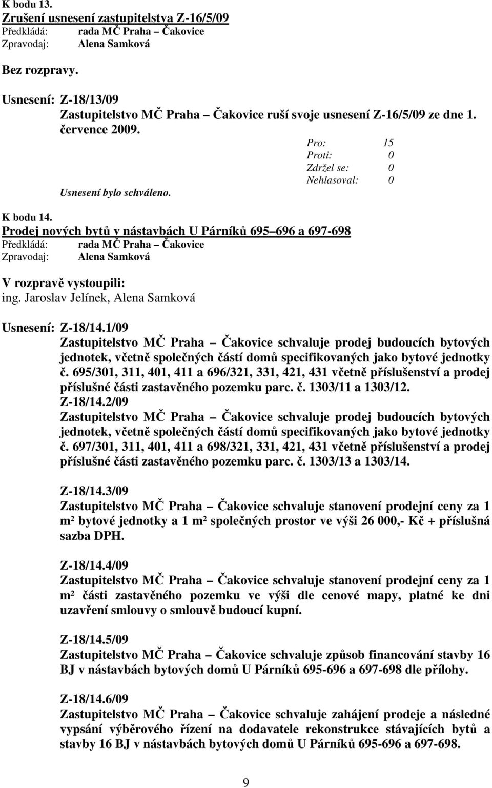 1/09 Zastupitelstvo MČ Praha Čakovice schvaluje prodej budoucích bytových jednotek, včetně společných částí domů specifikovaných jako bytové jednotky č.