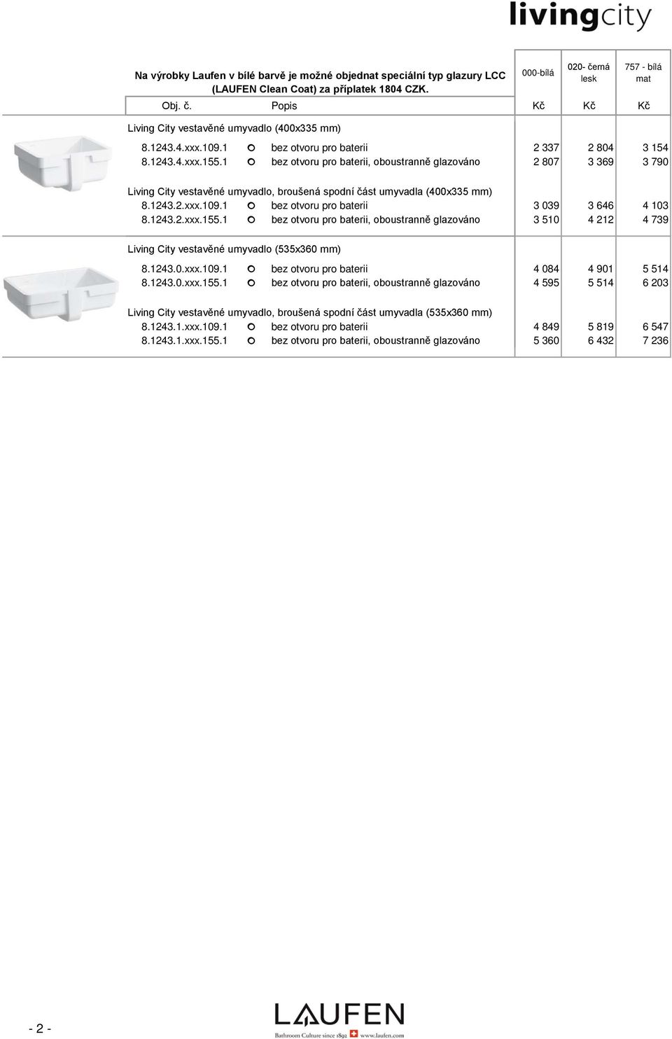 1 bez otvoru pro baterii, oboustranně glazováno 2 807 3 369 3 790 Living City vestavěné umyvadlo, broušená spodní část umyvadla (400x335 mm) 8.1243.2.xxx.109.